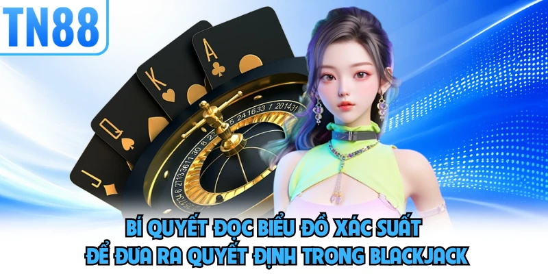 Bí quyết đọc biểu đồ xác suất để đưa ra quyết định trong blackjack
