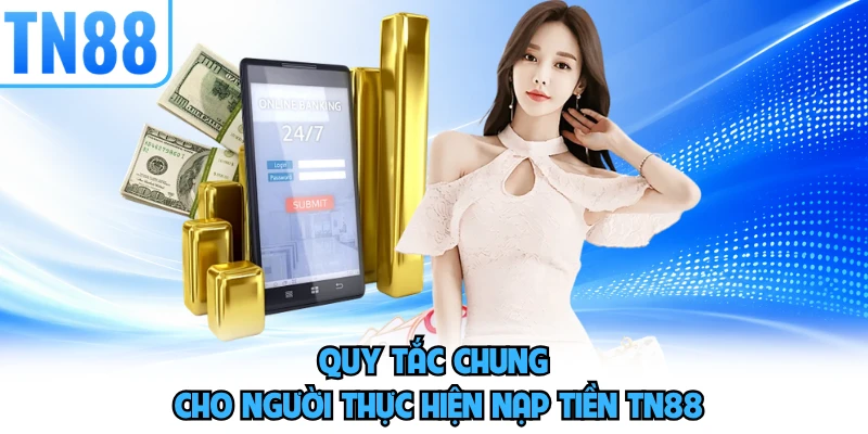 Quy tắc chung cho người thực hiện nạp tiền TN88